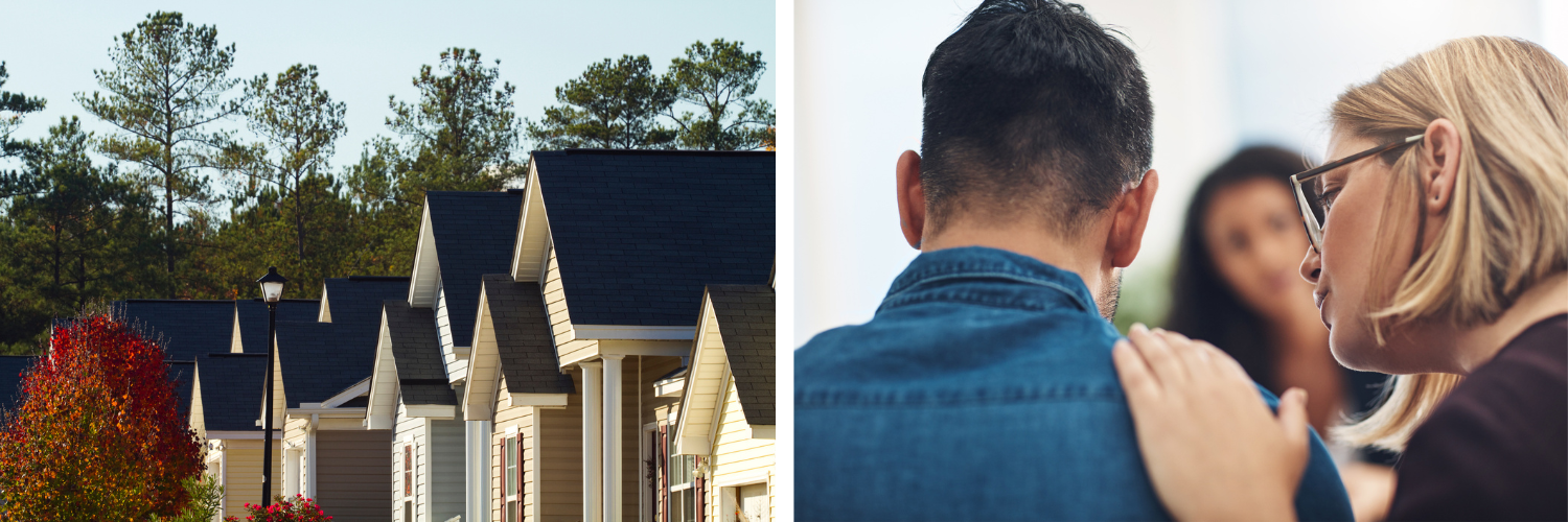 Two photos: 1. A row of homes on a residential street; 2. A counselor putting her hand on the hand of a male patient.