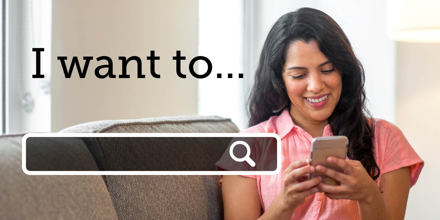 Woman using a smartphone; and the words "I want to ..."